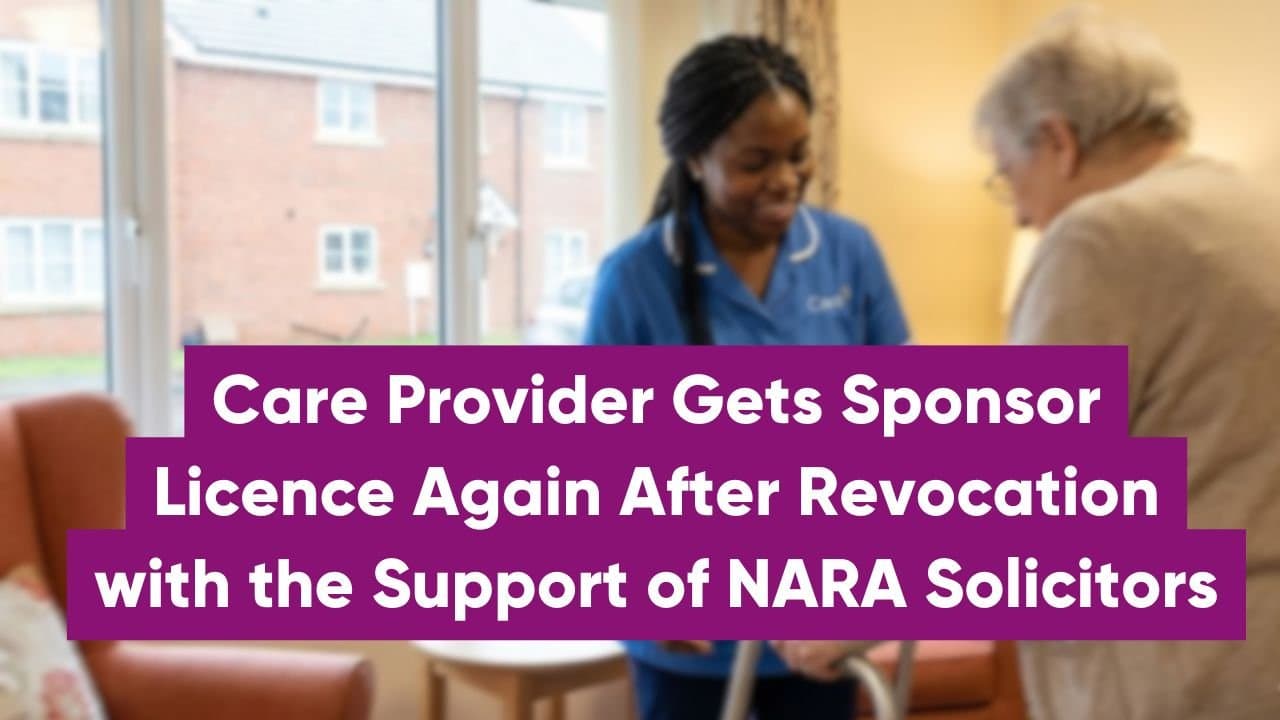 Care Provider Gets Sponsor Licence Again After Revocation with the Support of NARA Solicitors