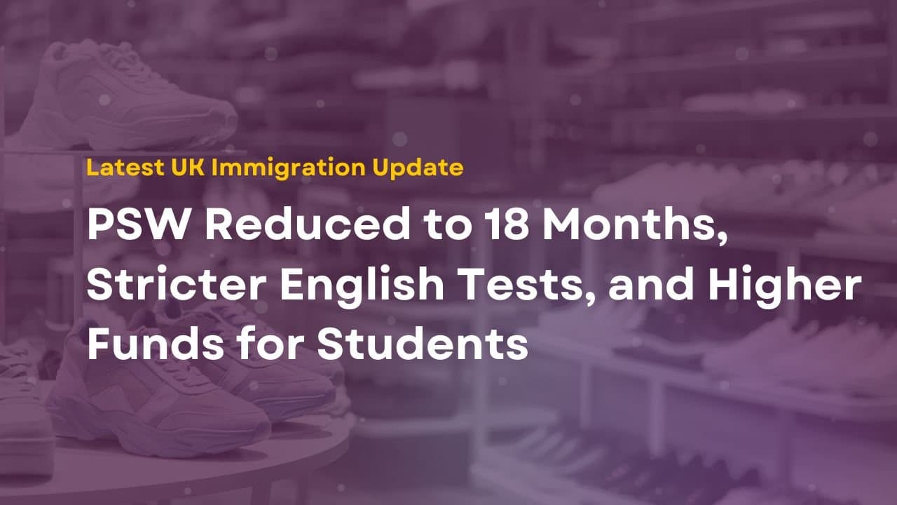 UK Announces Major Visa Changes: PSW Reduced to 18 Months, Stricter English Tests, and Higher Funds for Students